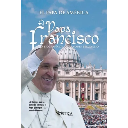 El Papa Francisco: La biografía de Jorge Mario Bergoglio
