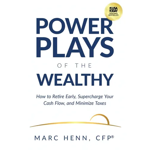 Power Plays of the Wealthy: How to Retire Early, Supercharge Your Cash Flow, and Minimize Taxes