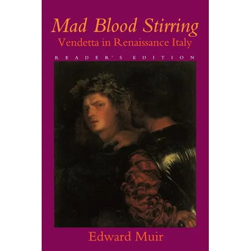 Mad Blood Stirring: Vendetta and Factions in Friuli During the Renaissance