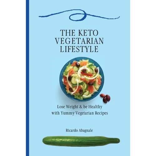 The Keto Vegetarian Lifestyle: Lose Weight & be Healthy with Yummy Vegetarian Recipes