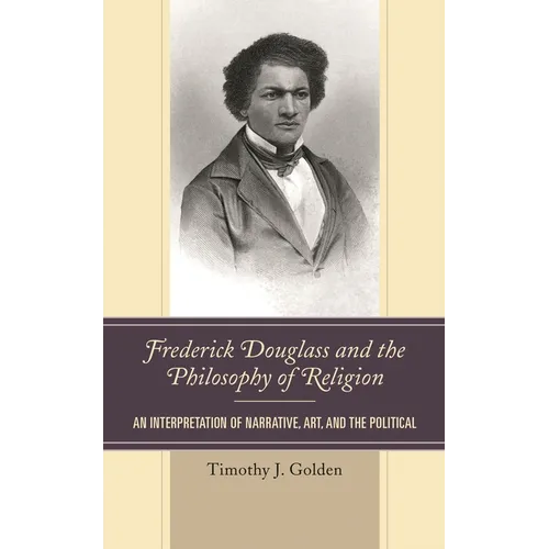 Frederick Douglass and the Philosophy of Religion: An Interpretation of Narrative, Art, and the Political