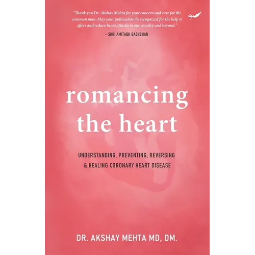 Romancing the Heart: Understanding, Preventing, Reversing & Healing Coronary Heart Disease
