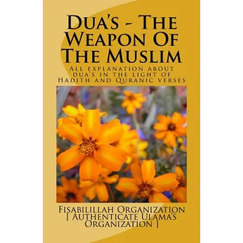 Dua's - The Weapon Of The Muslim: All explanation about dua's in the light of Hadith and Quranic verses