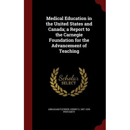 Medical Education in the United States and Canada; a Report to the Carnegie Foundation for the Advancement of Teaching