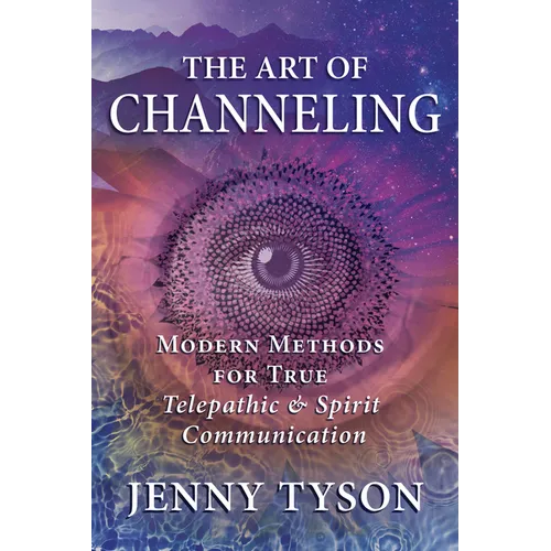 The Art of Channeling: Modern Methods for True Telepathic & Spirit Communication