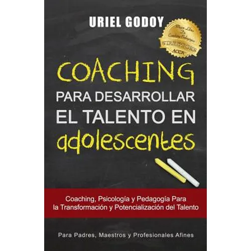 Coaching Para Desarrollar El Talento En Adolescentes: Coaching, Psicología Y Pedagogía Para La Transformación del Talento