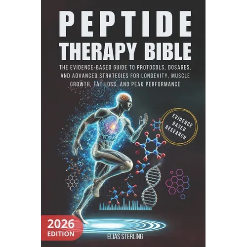 Peptide Therapy Bible: The Evidence-Based Guide to Protocols, Dosages, and Advanced Strategies for Longevity, Muscle Growth, Fat Loss, and Peak Perfor
