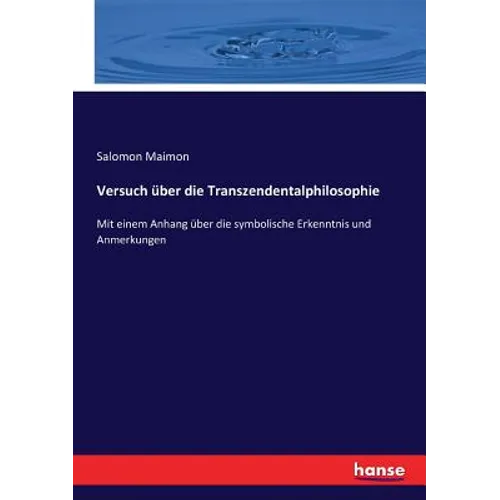 Versuch über die Transzendentalphilosophie: Mit einem Anhang über die symbolische Erkenntnis und Anmerkungen