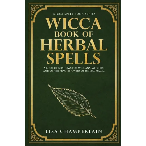 Wicca Book of Herbal Spells: A Beginner's Book of Shadows for Wiccans, Witches, and Other Practitioners of Herbal Magic