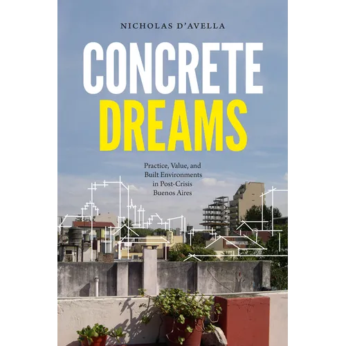 Concrete Dreams: Practice, Value, and Built Environments in Post-Crisis Buenos Aires