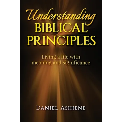 Understanding Biblical Principles: Living A Life With Meaning And Significance