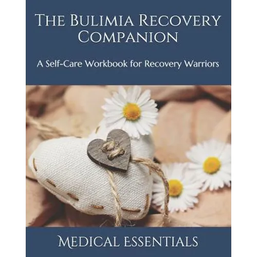 The Bulimia Recovery Companion: A Self-Care Workbook for Recovery Warriors