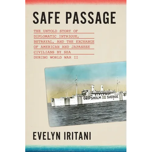 Safe Passage: The Untold Story of Diplomatic Intrigue, Betrayal, and the Exchange of American and Japanese Civilians by Sea During World War II