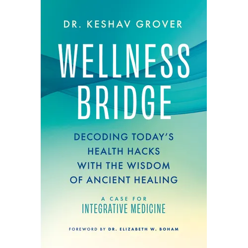 Wellness Bridge: Decoding Today's Health Hacks with the Wisdom of Ancient Healing: A Case for Integrative Medicine