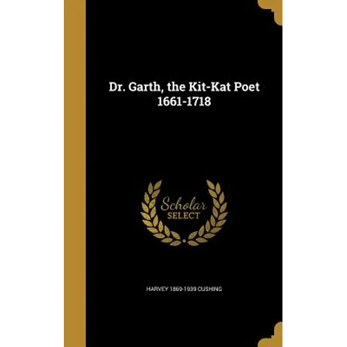 Dr. Garth, the Kit-Kat Poet 1661-1718