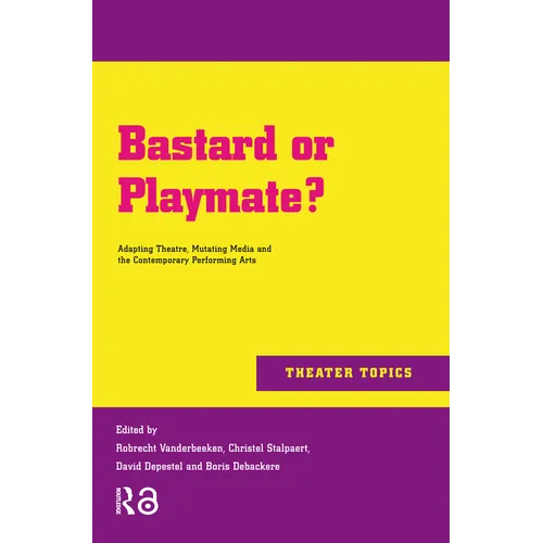 Bastard or Playmate?: Adapting Theatre, Mutating Media and Contemporary Performing Arts