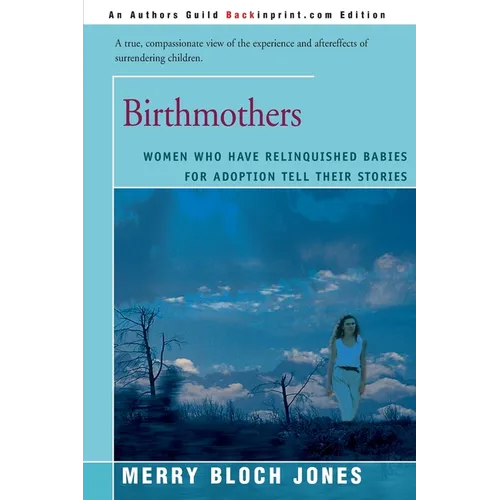 Birthmothers: Women Who Have Relinquished Babies for Adoption Tell Their Stories