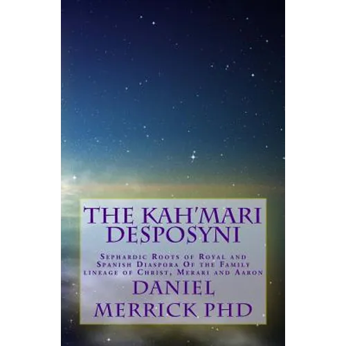 The Kah'Mari Desposyni: Sephardic Roots of Royal and Spanish Diaspora Of the Family lineage of Christ, Merari and Aaron