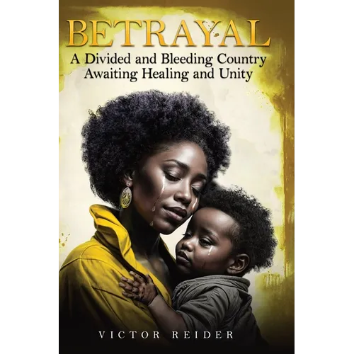 Betrayal: A Divided and Bleeding Country Awaiting Healing and Unity