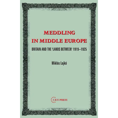 Meddling in Middle Europe: Britain and the 'Lands Between' 1919-1925