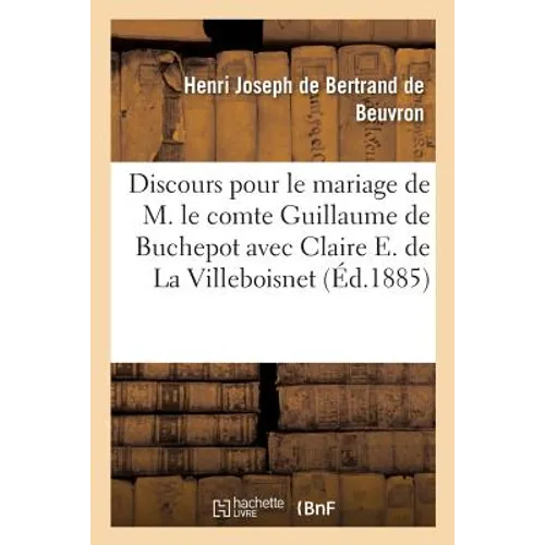 Discours Pour Le Mariage de M. Le Comte Guillaume de Buchepot Avec Mlle Claire: Espivent de la Villeboisnet
