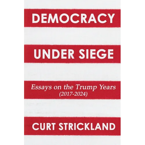 Democracy Under Siege: Essays from the Trump Years (2017-2024)