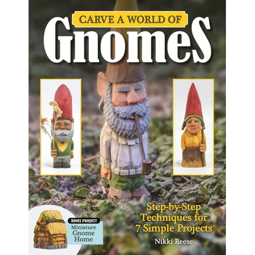 Carve a World of Gnomes: Step-By-Step Techniques for 7 Simple Projects