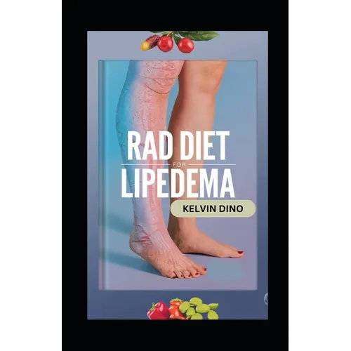 Rad Diet for Lipedema: A Complete Lymphedema and Lipedema Nutrition Guide with Delicious Recipes, Meal Plans, Foods to Eat and Avoid, Vitamins, Minera