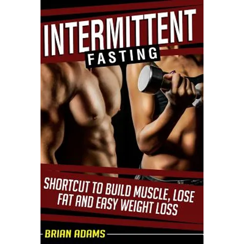 Intermittent Fasting: Shortcut to Build Muscle, Lose Fat and Easy Weight Loss