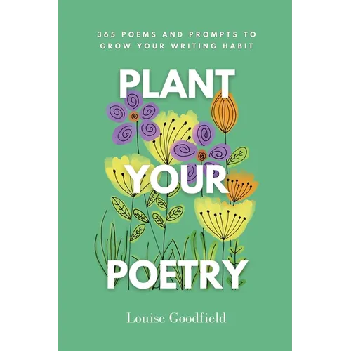 Plant Your Poetry: 365 Poems and Prompts to Grow Your Writing Habit