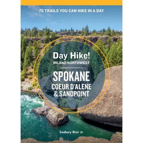 Day Hike Inland Northwest: Spokane, Coeur d'Alene, and Sandpoint, 2nd Edition: 75 Trails You Can Hike in a Day