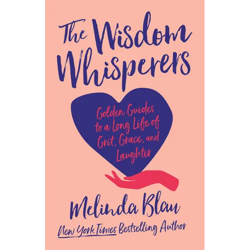 The Wisdom Whisperers: Golden Guides to a Long Life of Grit, Grace, and Laughter