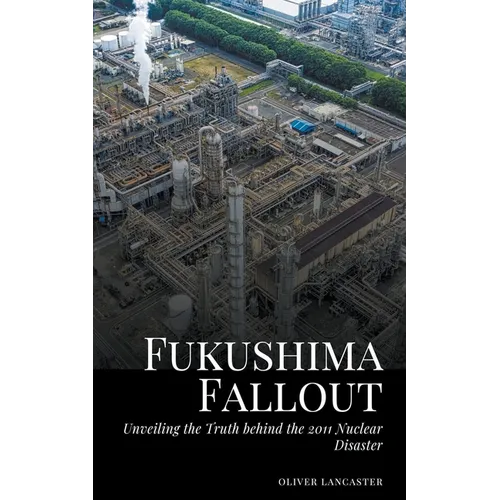 Fukushima Fallout: Unveiling the Truth behind the 2011 Nuclear Disaster