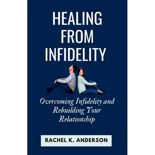 Healing from Infidelity: Overcoming Infidelity and Rebuilding Your Relationship