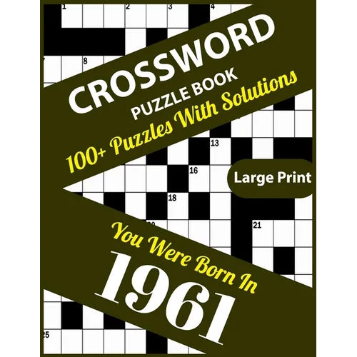 Crossword Puzzle Book: You Were Born In 1961: 100+ Large Print Crossword Puzzle Book For Who Were Born In 1961 To Enjoy Leisure Time With Cre