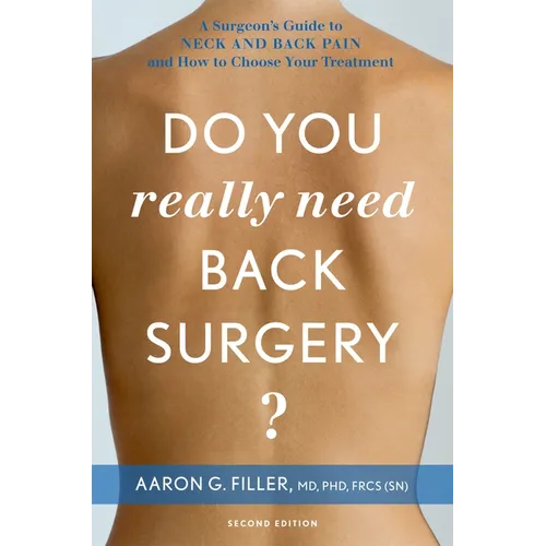 Do You Really Need Back Surgery?: A Surgeon's Guide to Neck and Back Pain and How to Choose Your Treatment - Paperback