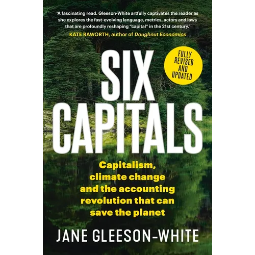 Six Capitals: Capitalism, Climate Change and the Accounting Revolution That Can Save the Planet