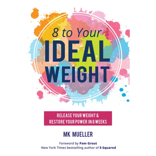 8 to Your Ideal Weight: Release Your Weight & Restore Your Power in 8 Weeks (Clean Eating, Healthy Lifestyle, Lose Weight, Body Kindness, Weight Loss