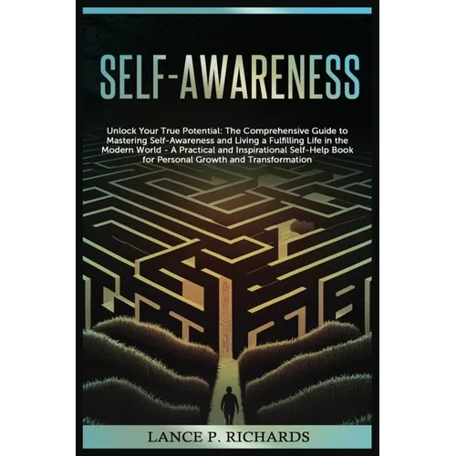 Self-awareness: Unlock Your True Potential: The Comprehensive Guide to Mastering Self-Awareness and Living a Fulfilling Life in the Mo