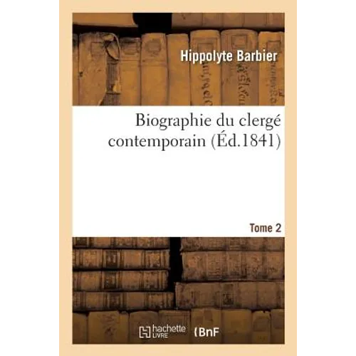 Biographie Du Clergé Contemporain. Tome 2