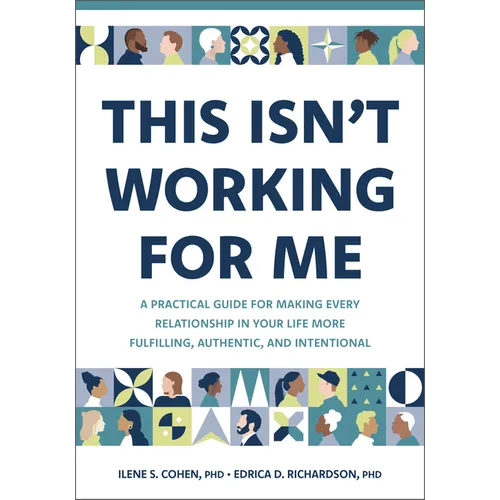 This Isn't Working for Me: A Practical Guide for Making Every Relationship in Your Life More Fulfilling, Authentic, and Intentional