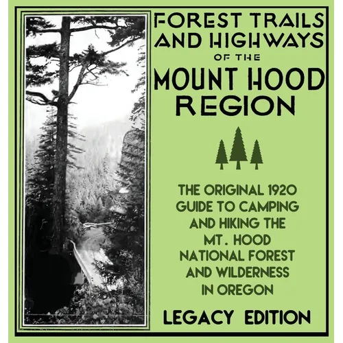 Forest Trails And Highways Of The Mount Hood Region (Legacy Edition): The Classic 1920 Guide To Camping And Hiking The Mt. Hood National Forest And Wi