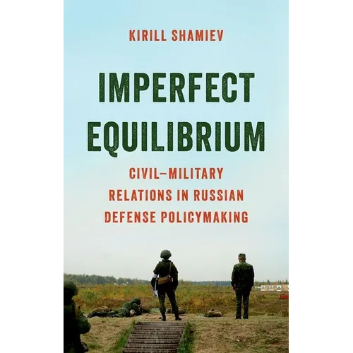 Imperfect Equilibrium: Civil-Military Relations in Russian Defense Policymaking