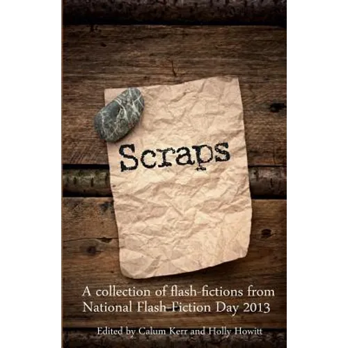 Scraps: A collection of flash-fictions from National Flash-Fiction Day 2013