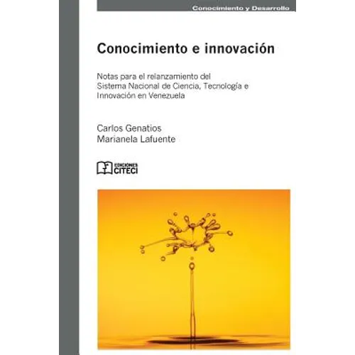 Conocimiento e innovacion: Notas para el relanzamiento del sistema nacional de ciencia, tecnología e innovación en Venezuela.