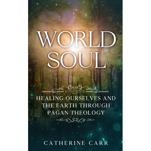 World Soul: Healing Ourselves and the Earth Through Pagan Theology