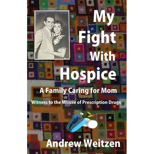 My Fight With Hospice: A Family Caring for Mom, Witness to the Misuse of Prescription Drugs