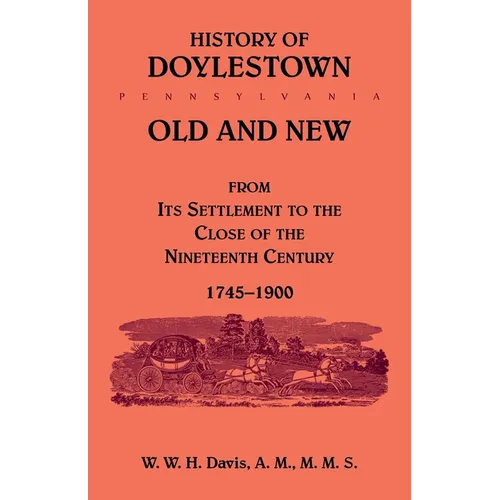 History of Doylestown, Old and New, from its settlement to the close of the Nineteenth Century, 1745-1900