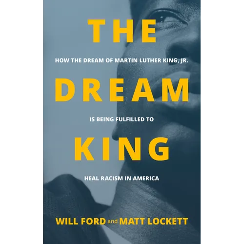The Dream King: How the Dream of Martin Luther King, Jr. Is Being Fulfilled to Heal Racism in America