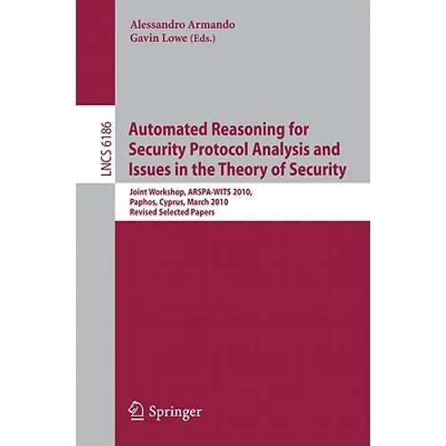 Automated Reasoning for Security Protocol Analysis and Issues in the Theory of Security: Joint Workshop, ARSPA-WITS 2010, Paphos, Cyprus, March 27-28,